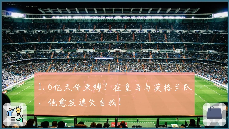 1.6亿天价束缚？在皇马与英格兰队，他愈发迷失自我！